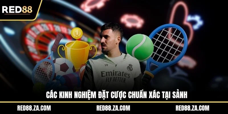 Các kinh nghiệm đặt cược chuẩn xác tại sảnh