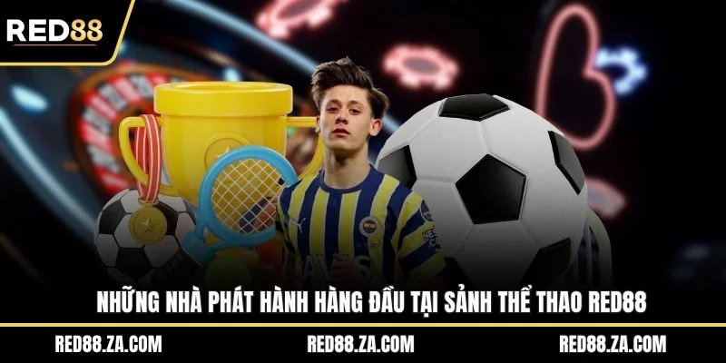 Những nhà phát hành hàng đầu tại sảnh thể thao RED88
