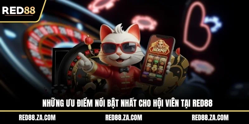 Những ưu điểm nổi bật nhất cho hội viên tại RED88
